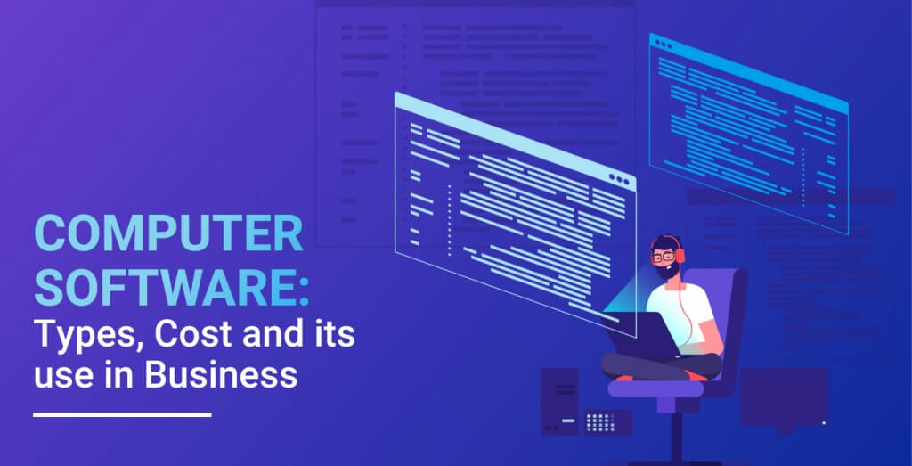 Computer Software: Types, Cost and its use in Business