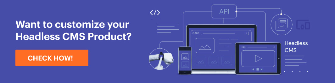 Want to customize your Headless CMS Product