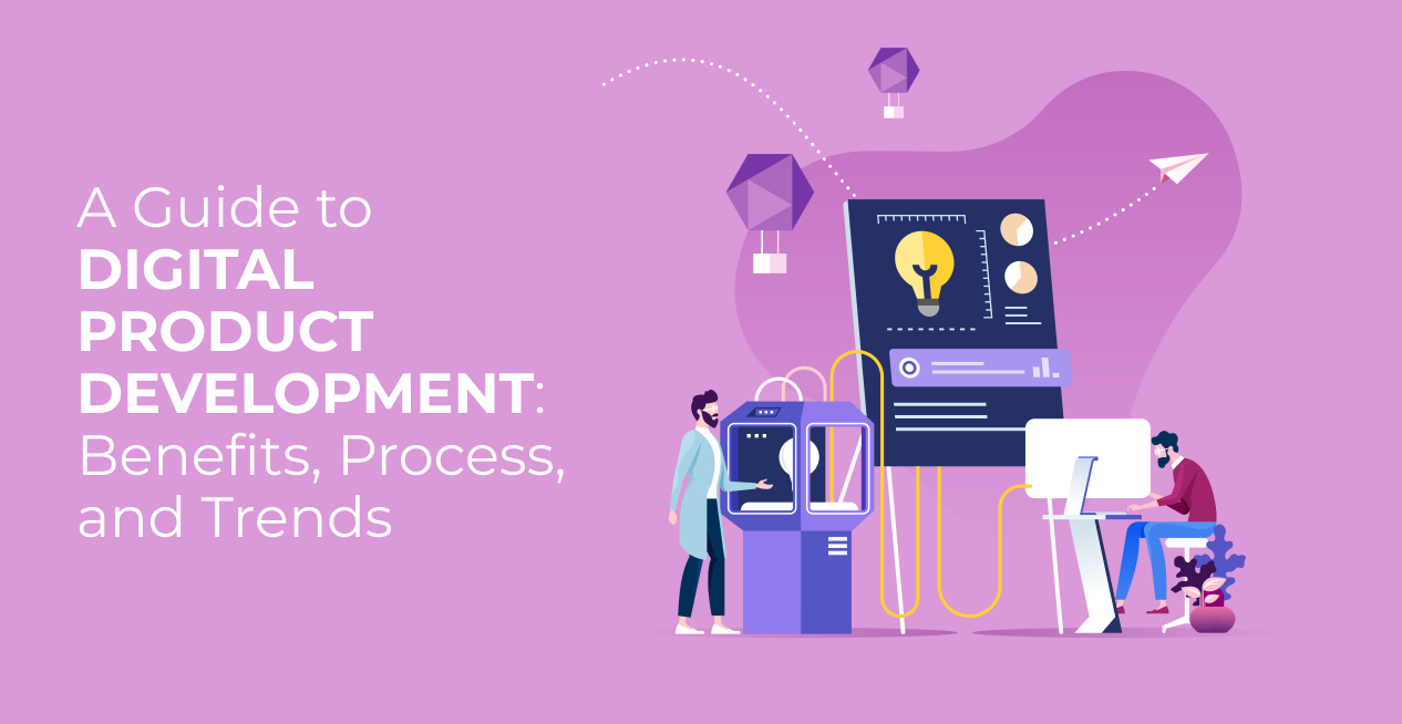 A Guide to Digital Product Development -Benefits, Process, and Trends